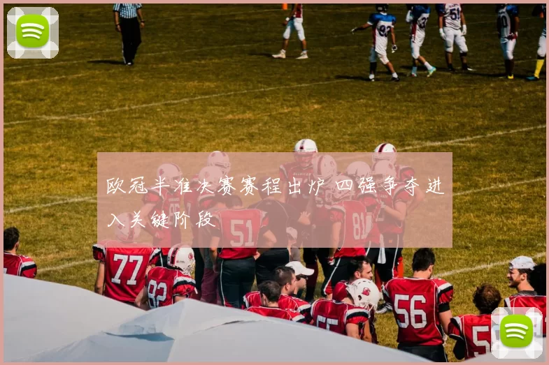欧冠半准决赛赛程出炉 四强争夺进入关键阶段