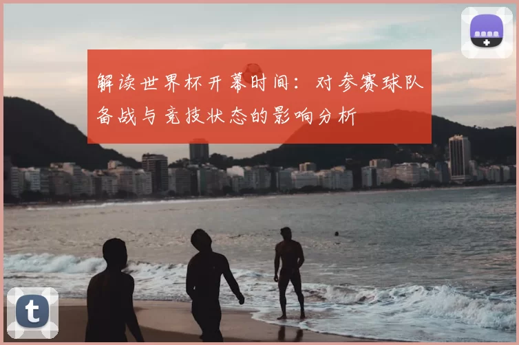 解读世界杯开幕时间：对参赛球队备战与竞技状态的影响分析
