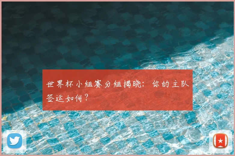 世界杯小组赛分组揭晓：你的主队签运如何？