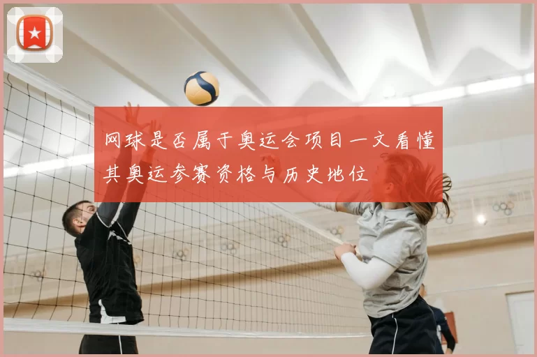 网球是否属于奥运会项目一文看懂其奥运参赛资格与历史地位
