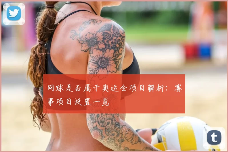 网球是否属于奥运会项目解析:赛事项目设置一览