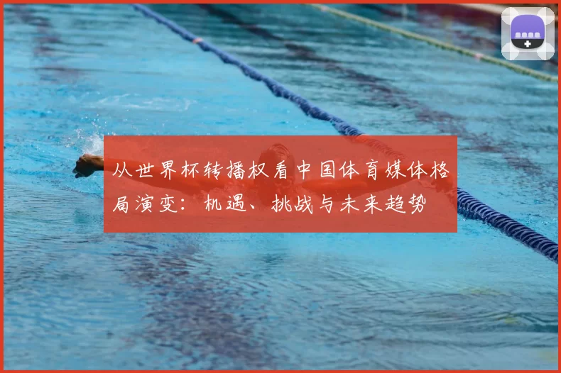 从世界杯转播权看中国体育媒体格局演变：机遇、挑战与未来趋势