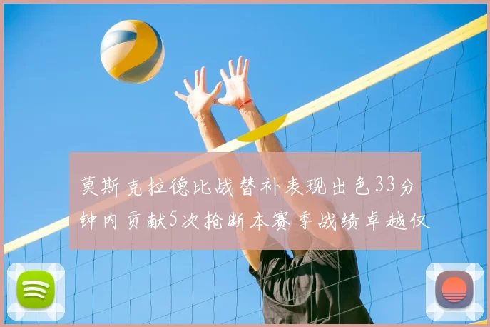 莫斯克拉德比战替补表现出色33分钟内贡献5次抢断本赛季战绩卓越仅1负
