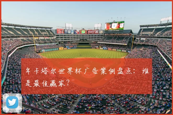 年卡塔尔世界杯广告案例盘点：谁是最佳赢家？