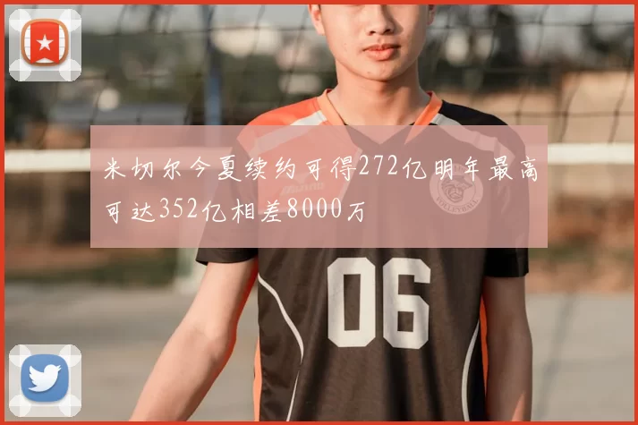 米切尔今夏续约可得272亿明年最高可达352亿相差8000万