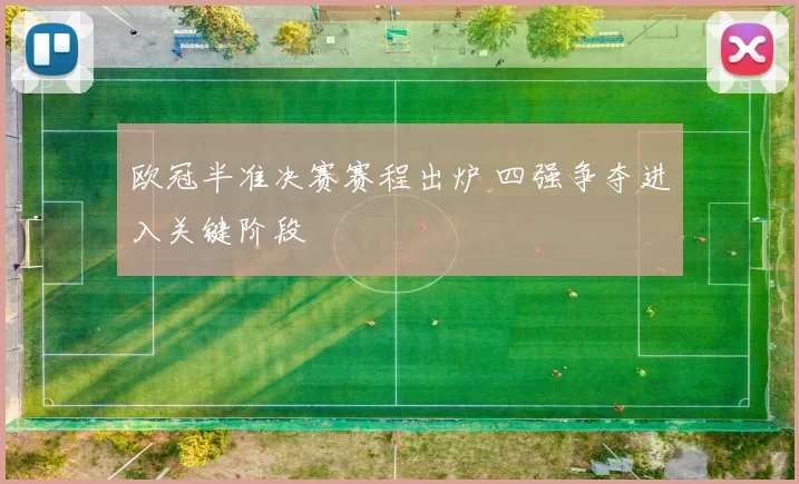 欧冠半准决赛赛程出炉 四强争夺进入关键阶段