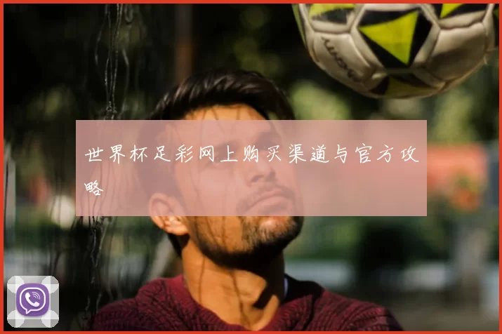 世界杯足彩网上购买渠道与官方攻略
