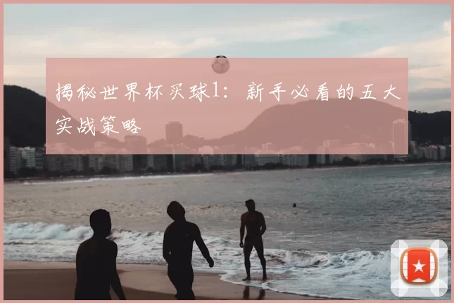 揭秘世界杯买球1：新手必看的五大实战策略