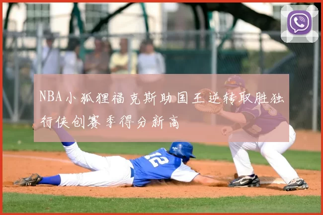 NBA小狐狸福克斯助国王逆转取胜独行侠创赛季得分新高