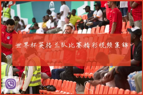 世界杯英格兰队比赛精彩视频集锦