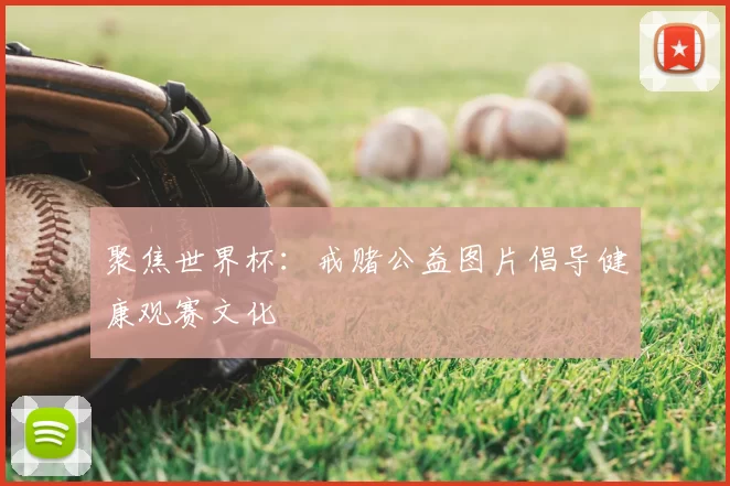 聚焦世界杯:戒赌公益图片倡导健康观赛文化