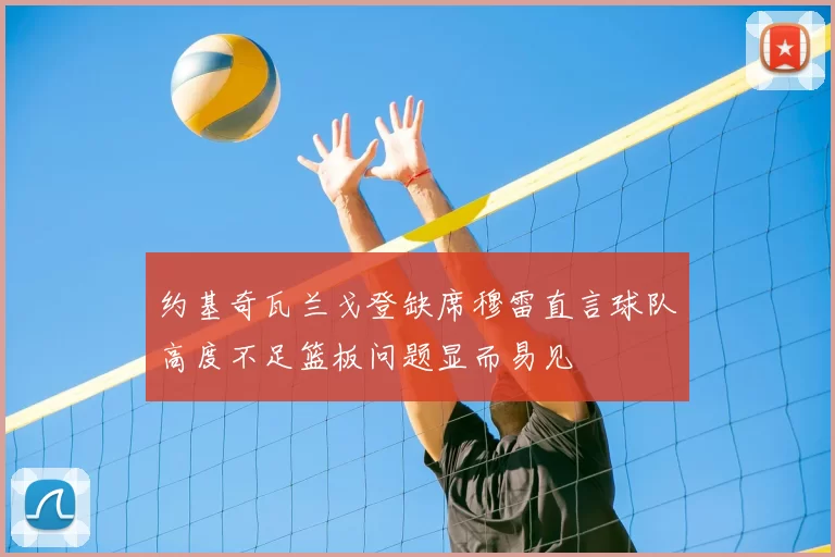 约基奇瓦兰戈登缺席穆雷直言球队高度不足篮板问题显而易见